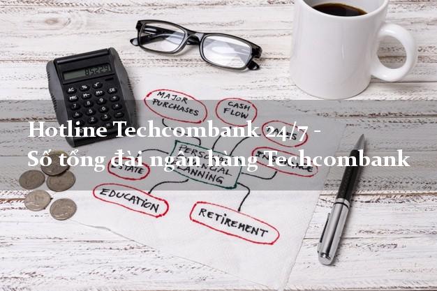 Hotline Techcombank 24/7 - Số tổng đài ngân hàng Techcombank