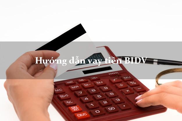 Hướng dẫn vay tiền BIDV