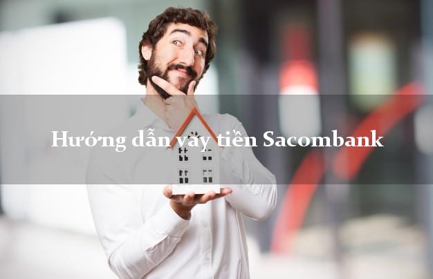 Hướng dẫn vay tiền Sacombank