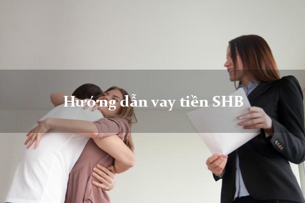 Hướng dẫn vay tiền SHB