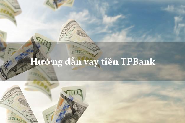 Hướng dẫn vay tiền TPBank