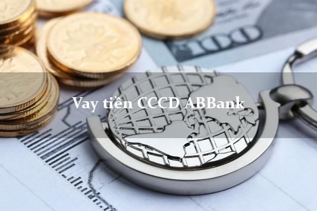 Vay tiền CCCD ABBank Mới nhất