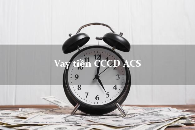 Vay tiền CCCD ACS Online