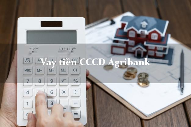 Vay tiền CCCD Agribank Mới nhất