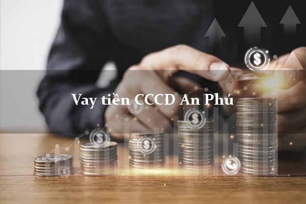 Vay tiền CCCD An Phú An Giang