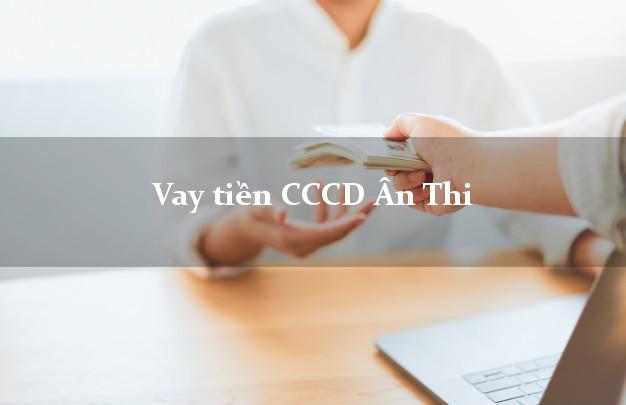 Vay tiền CCCD Ân Thi Hưng Yên