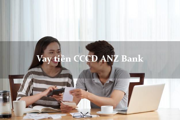 Vay tiền CCCD ANZ Bank Mới nhất