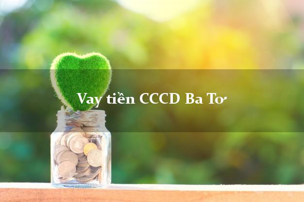 Vay tiền CCCD Ba Tơ Quảng Ngãi