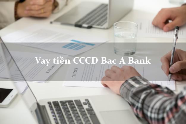 Vay tiền CCCD Bac A Bank Mới nhất