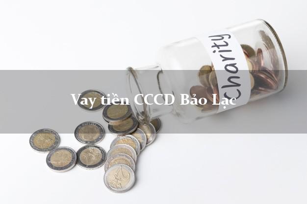 Vay tiền CCCD Bảo Lạc Cao Bằng