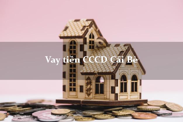 Vay tiền CCCD Cái Bè Tiền Giang