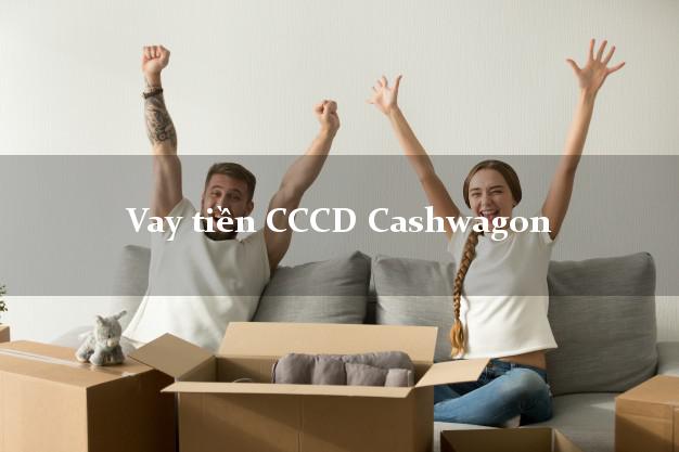 Vay tiền CCCD Cashwagon Online