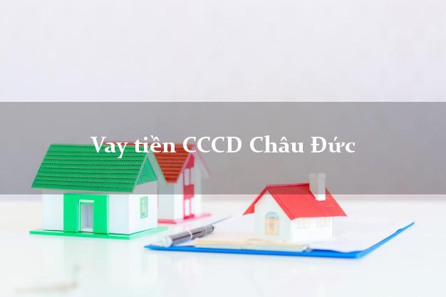 Vay tiền CCCD Châu Đức Bà Rịa Vũng Tàu