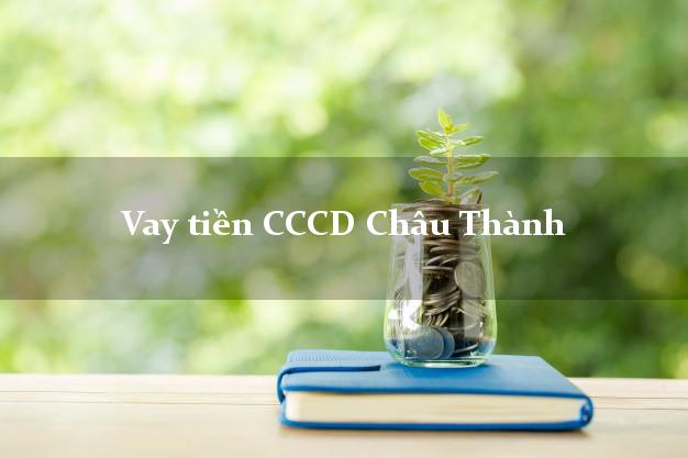 Vay tiền CCCD Châu Thành Hậu Giang