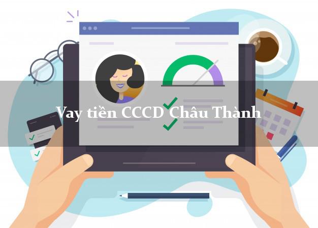 Vay tiền CCCD Châu Thành Tiền Giang