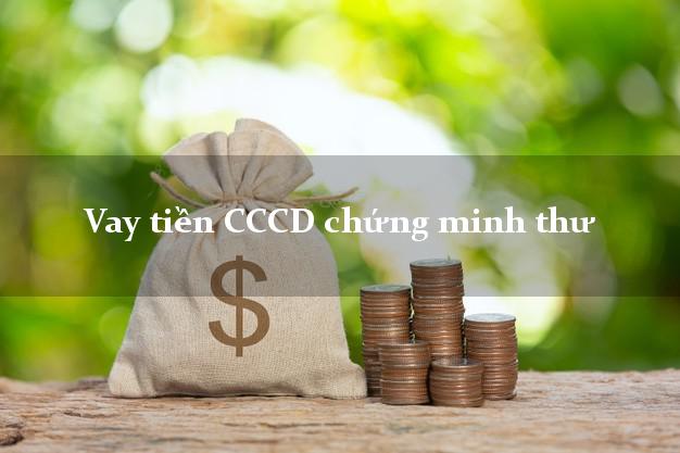 Vay tiền CCCD chứng minh thư Nhanh nhất