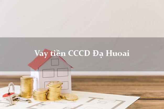 Vay tiền CCCD Đạ Huoai Lâm Đồng