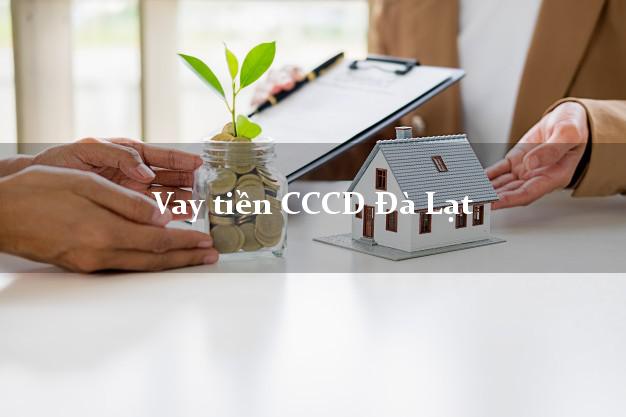 Vay tiền CCCD Đà Lạt Lâm Đồng