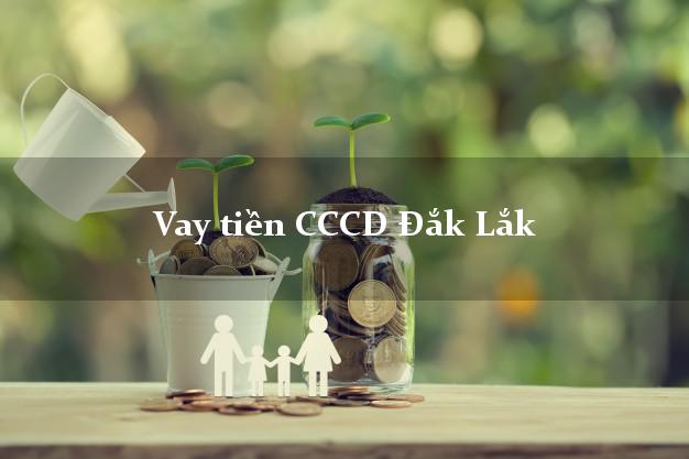 Vay tiền CCCD Đắk Lắk