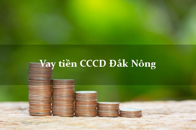 Vay tiền CCCD Đắk Nông