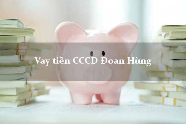 Vay tiền CCCD Đoan Hùng Phú Thọ