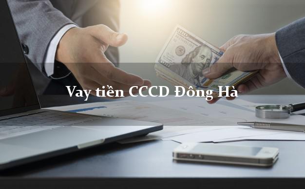 Vay tiền CCCD Đông Hà Quảng Trị