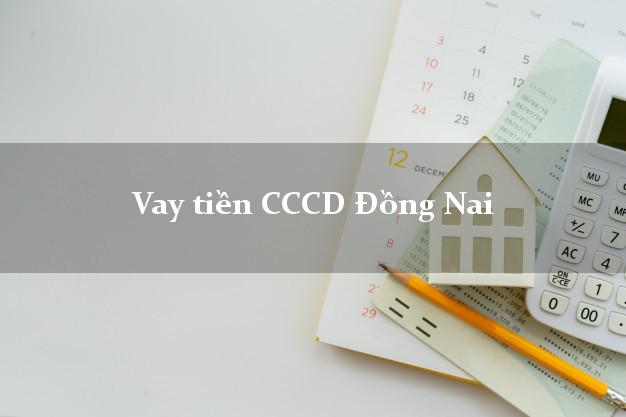 Vay tiền CCCD Đồng Nai
