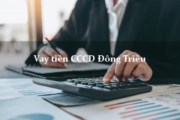 Vay tiền CCCD Đông Triều Quảng Ninh