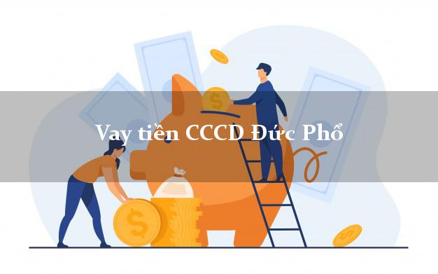 Vay tiền CCCD Đức Phổ Quảng Ngãi
