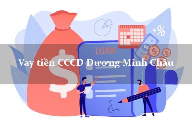 Vay tiền CCCD Dương Minh Châu Tây Ninh
