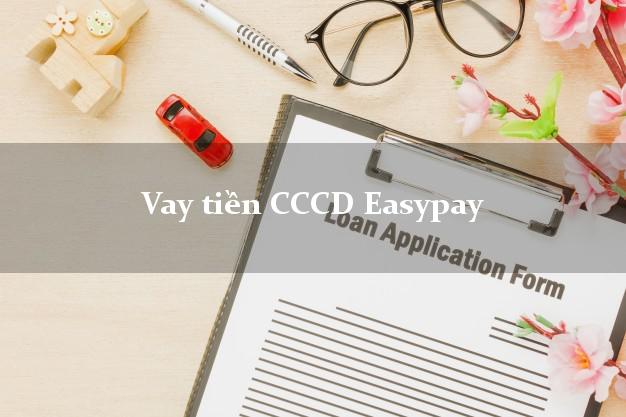 Vay tiền CCCD Easypay Online