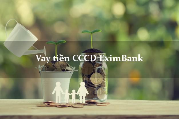 Vay tiền CCCD EximBank Mới nhất