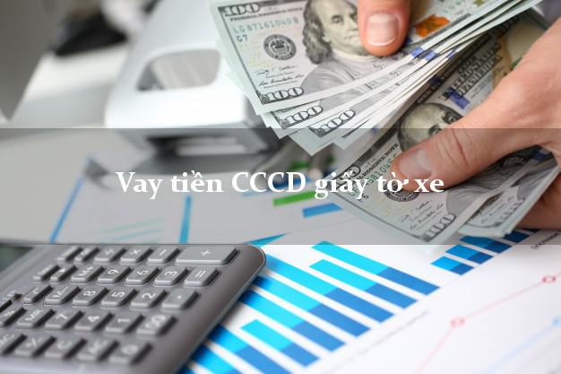 Vay tiền CCCD giấy tờ xe Nhanh nhất