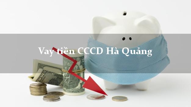 Vay tiền CCCD Hà Quảng Cao Bằng