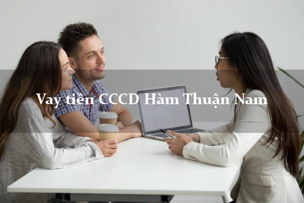 Vay tiền CCCD Hàm Thuận Nam Bình Thuận