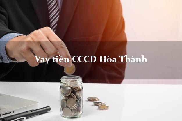 Vay tiền CCCD Hòa Thành Tây Ninh