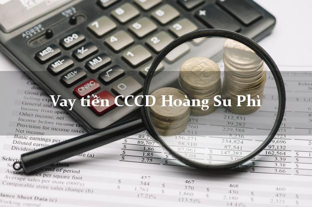 Vay tiền CCCD Hoàng Su Phì Hà Giang