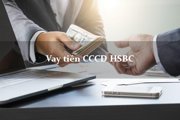 Vay tiền CCCD HSBC Mới nhất