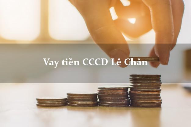 Vay tiền CCCD Lê Chân Hải Phòng