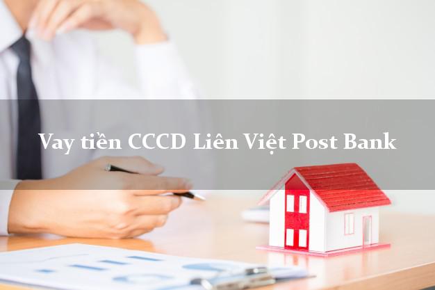 Vay tiền CCCD Liên Việt Post Bank Mới nhất