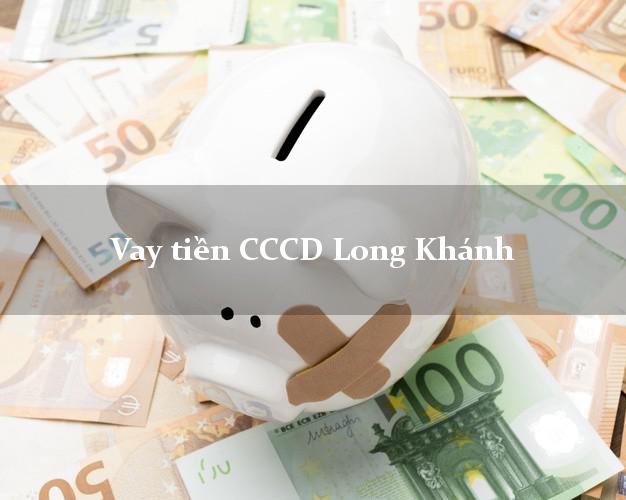 Vay tiền CCCD Long Khánh Đồng Nai