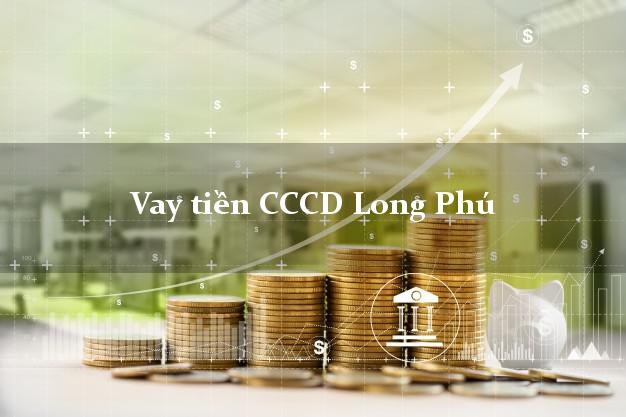 Vay tiền CCCD Long Phú Sóc Trăng