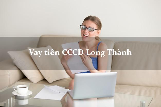 Vay tiền CCCD Long Thành Đồng Nai