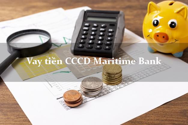 Vay tiền CCCD Maritime Bank Mới nhất