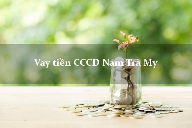 Vay tiền CCCD Nam Trà My Quảng Nam