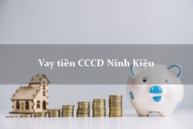 Vay tiền CCCD Ninh Kiều Cần Thơ