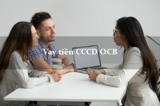 Vay tiền CCCD OCB Mới nhất
