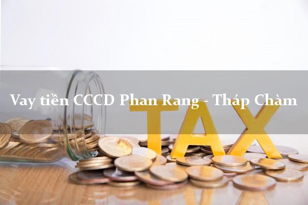 Vay tiền CCCD Phan Rang - Tháp Chàm Ninh Thuận