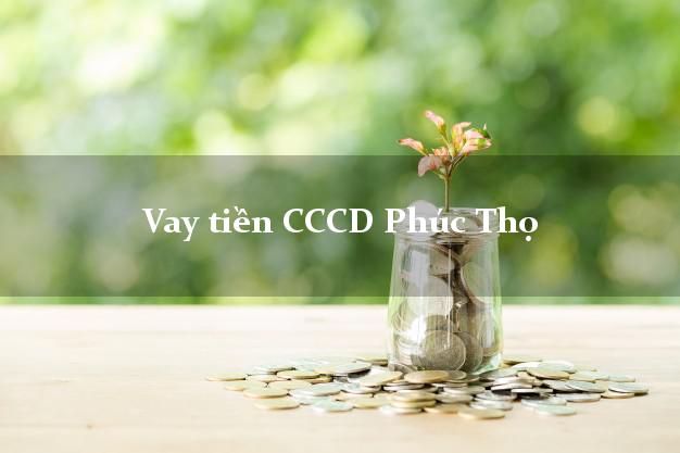 Vay tiền CCCD Phúc Thọ Hà Nội