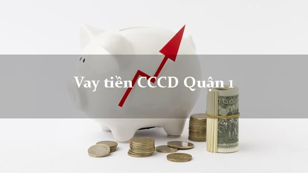 Vay tiền CCCD Quận 1 Hồ Chí Minh